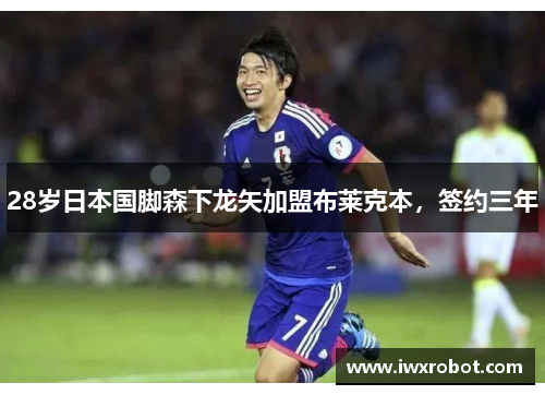 28岁日本国脚森下龙矢加盟布莱克本，签约三年